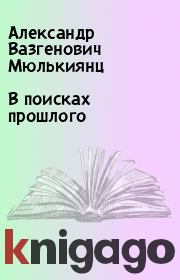 Книга - В поисках прошлого.  Александр Вазгенович Мюлькиянц  - прочитать полностью в библиотеке КнигаГо
