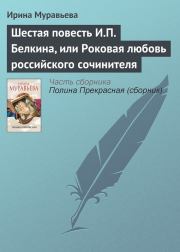 Шестая повесть И.П. Белкина, или Роковая любовь российского сочинителя. Ирина Лазаревна Муравьева