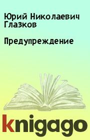 Книга - Предупреждение.  Юрий Николаевич Глазков  - прочитать полностью в библиотеке КнигаГо