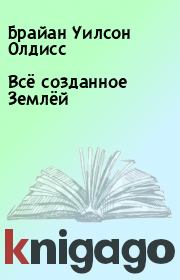 Всё созданное Землёй. Брайан Уилсон Олдисс