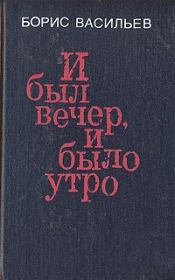 Книга - И был вечер, и было утро.  Борис Львович Васильев  - прочитать полностью в библиотеке КнигаГо