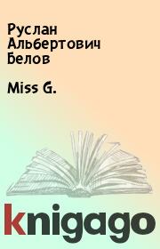 Книга - Miss G..  Руслан Альбертович Белов  - прочитать полностью в библиотеке КнигаГо