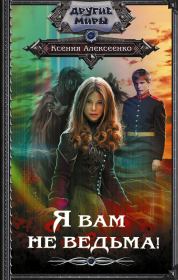 Я вам не ведьма!. Ксения Алексеенко