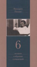 Полное собрание сочинений в 13 томах. Том 6. Фридрих Вильгельм Ницше