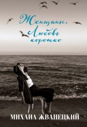 Женщины. Любовь коротко. Михаил Михайлович Жванецкий