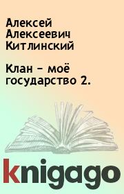 Книга - Клан – моё государство 2..  Алексей Алексеевич Китлинский  - прочитать полностью в библиотеке КнигаГо