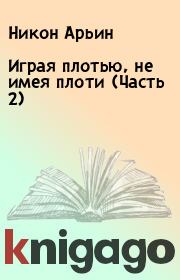 Игpая плотью, не имея плоти (Часть 2). Никон Арьин