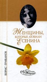Книга - Женщины, которые любили Есенина.  Борис Тимофеевич Грибанов  - прочитать полностью в библиотеке КнигаГо