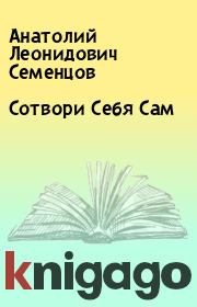 Книга - Сотвори Себя Сам.  Анатолий Леонидович Семенцов  - прочитать полностью в библиотеке КнигаГо