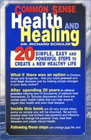 Здоровье и лечение с помощью здравого смысла. 20 шагов к созданию новой, здоровой жизни. Ричард Шульце