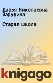 Книга - Старая школа.  Дарья Николаевна Зарубина  - прочитать полностью в библиотеке КнигаГо