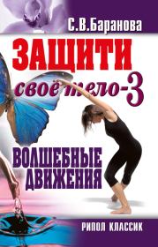 Книга - Защити своё тело-3. Волшебные движения.  Светлана Васильевна Баранова  - прочитать полностью в библиотеке КнигаГо