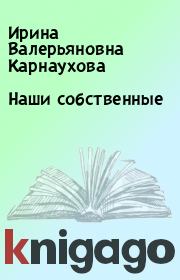 Книга - Наши собственные.  Ирина Валерьяновна Карнаухова  - прочитать полностью в библиотеке КнигаГо