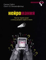 Нейромания. Как мы теряем разум в эпоху расцвета науки о мозге. Скотт Лилиенфельд