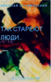 Так стареют люди.... Николай Михайлович Сухомозский