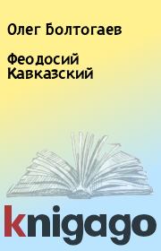Книга - Феодосий Кавказский.  Олег Болтогаев  - прочитать полностью в библиотеке КнигаГо