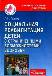 Акатов Л.И. Социальная реабилитация детей с ограниченными возможностями здоровья. Психологические основы. Л. И. Акатов