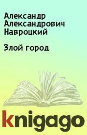 Книга - Злой город.  Александр Александрович Навроцкий  - прочитать полностью в библиотеке КнигаГо