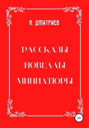 Рассказы, новеллы, миниатюры. Алексей Дмитриев