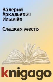 Книга - Сладкая месть.  Валерий Аркадьевич Ильичёв  - прочитать полностью в библиотеке КнигаГо