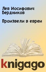 Книга - Произвели в евреи.  Лев Иосифович Бердников  - прочитать полностью в библиотеке КнигаГо