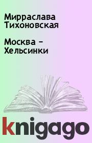 Книга - Москва – Хельсинки.  Мирраслава Тихоновская  - прочитать полностью в библиотеке КнигаГо