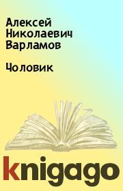 Книга - Чоловик.  Алексей Николаевич Варламов  - прочитать полностью в библиотеке КнигаГо