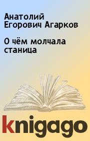 Книга - О чём молчала станица.  Анатолий Егорович Агарков  - прочитать полностью в библиотеке КнигаГо