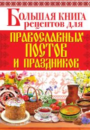 Книга - Большая книга рецептов для православных постов и праздников.  Арина Родионова  - прочитать полностью в библиотеке КнигаГо