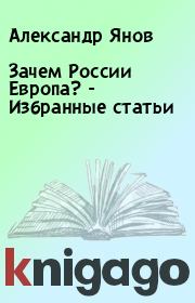 Книга - Зачем России Европа? - Избранные статьи.  Александр Янов  - прочитать полностью в библиотеке КнигаГо