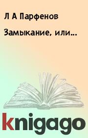 Книга - Замыкание, или....  Л А Парфенов  - прочитать полностью в библиотеке КнигаГо
