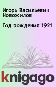 Книга - Год рождения 1921.  Игорь Васильевич Новожилов  - прочитать полностью в библиотеке КнигаГо