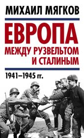 Европа между Рузвельтом и Сталиным. 1941–1945 гг.. Михаил Юрьевич Мягков