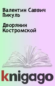 Книга - Дворянин Костромской.  Валентин Саввич Пикуль  - прочитать полностью в библиотеке КнигаГо