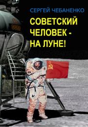 Книга - Советский человек на Луне.  Сергей Владимирович Чебаненко  - прочитать полностью в библиотеке КнигаГо