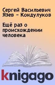Книга - Ещё раз о происхождении человека.  Сергей Васильевич Язев – Кондулуков  - прочитать полностью в библиотеке КнигаГо