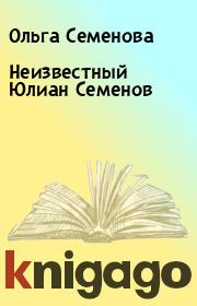 Книга - Неизвестный Юлиан Семенов.  Ольга Семенова  - прочитать полностью в библиотеке КнигаГо