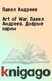 Книга - Art of War. Павел Андреев. Добрые парни.  Павел Андреев  - прочитать полностью в библиотеке КнигаГо