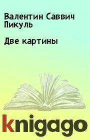 Книга - Две картины.  Валентин Саввич Пикуль  - прочитать полностью в библиотеке КнигаГо