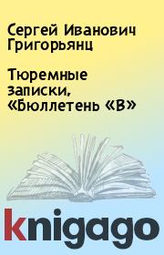 Книга - Тюремные записки, «Бюллетень «В».  Сергей Иванович Григорьянц  - прочитать полностью в библиотеке КнигаГо