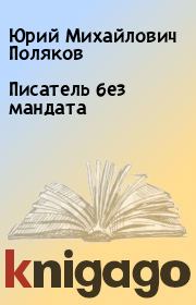 Книга - Писатель без мандата.  Юрий Михайлович Поляков  - прочитать полностью в библиотеке КнигаГо