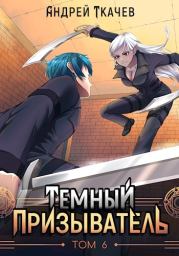 Темный призыватель. Том 6. Андрей Сергеевич Ткачев