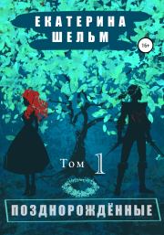 Позднорожденные. Том 1. Екатерина Шельм