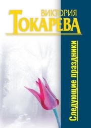 Следующие праздники. Виктория Самойловна Токарева