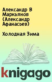 Книга - Холодная Зима .  Александр В Маркьянов (Александр Афанасьев)  - прочитать полностью в библиотеке КнигаГо