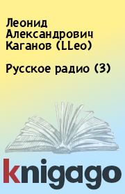 Книга - Русское pадио (3).  Леонид Александрович Каганов (LLeo)  - прочитать полностью в библиотеке КнигаГо