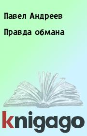 Книга - Правда обмана.  Павел Андреев  - прочитать полностью в библиотеке КнигаГо