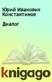 Книга - Диалог.  Юрий Иванович Константинов  - прочитать полностью в библиотеке КнигаГо