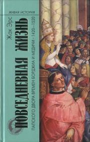Повседневная жизнь папского двора времен Борджиа и Медичи. 1420-1520. Жак Эрс