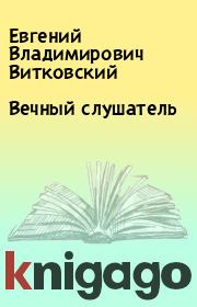 Книга - Вечный слушатель.  Евгений Владимирович Витковский  - прочитать полностью в библиотеке КнигаГо